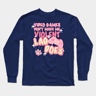 Video Games Don't Make Me Violent, Lag Does! Long Sleeve T-Shirt